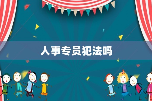 人事專(zhuān)員犯法嗎