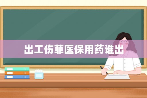 出工傷菲醫(yī)保用藥誰(shuí)出