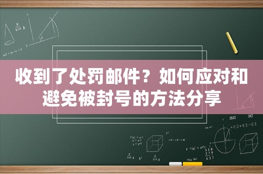 收到了處罰郵件？如何應(yīng)對和避免被封號的方法分享