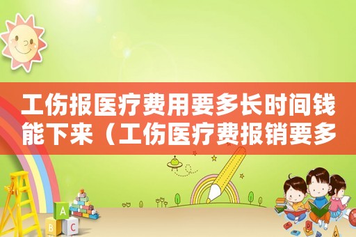 工傷報醫(yī)療費用要多長時間錢能下來（工傷醫(yī)療費報銷要多久才到賬戶）