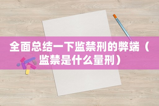 全面總結(jié)一下監(jiān)禁刑的弊端（監(jiān)禁是什么量刑）