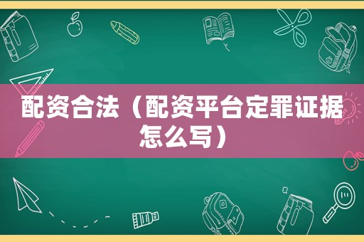 配資合法（配資平臺定罪證據怎么寫）