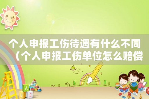 個(gè)人申報(bào)工傷待遇有什么不同（個(gè)人申報(bào)工傷單位怎么賠償）