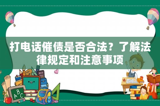 打電話催債是否合法？了解法律規(guī)定和注意事項(xiàng)