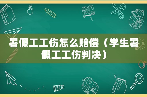 暑假工工傷怎么賠償（學(xué)生暑假工工傷判決）