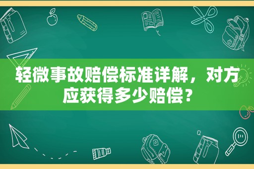 輕微事故賠償標(biāo)準(zhǔn)詳解，對方應(yīng)獲得多少賠償？