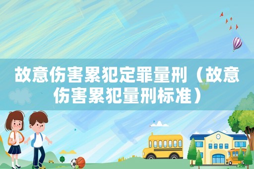故意傷害累犯定罪量刑（故意傷害累犯量刑標(biāo)準(zhǔn)）