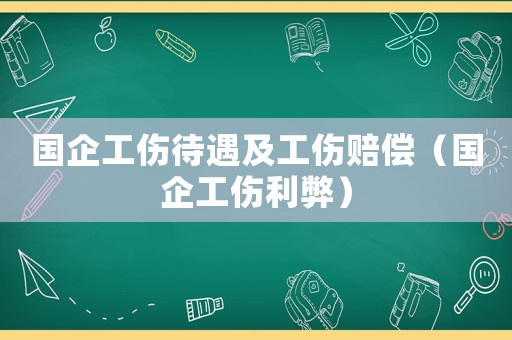 國企工傷待遇及工傷賠償（國企工傷利弊）