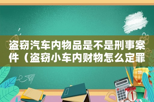 盜竊汽車(chē)內(nèi)物品是不是刑事案件（盜竊小車(chē)內(nèi)財(cái)物怎么定罪）