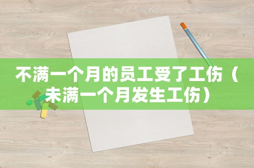 不滿一個月的員工受了工傷（未滿一個月發(fā)生工傷）