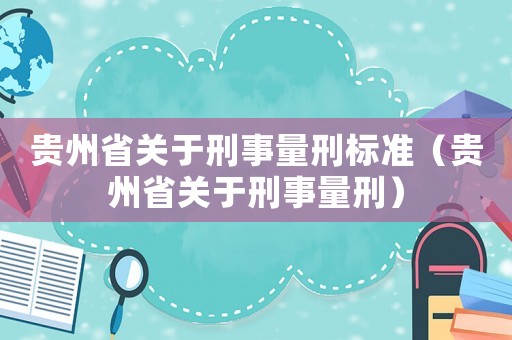 貴州省關(guān)于刑事量刑標(biāo)準(zhǔn)（貴州省關(guān)于刑事量刑）