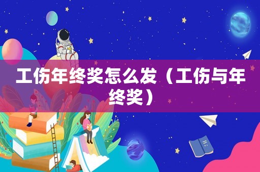 工傷年終獎(jiǎng)怎么發(fā)（工傷與年終獎(jiǎng)）