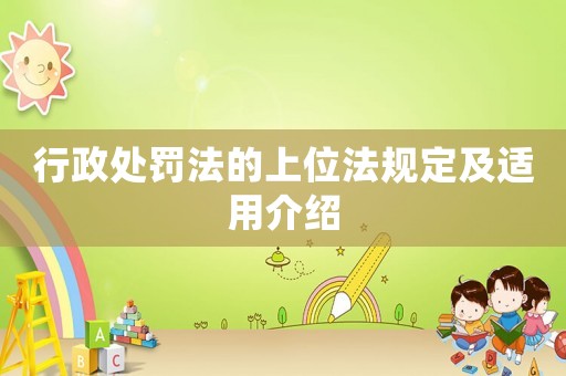 行政處罰法的上位法規(guī)定及適用介紹