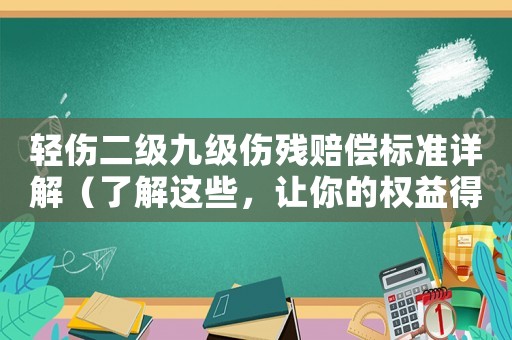 輕傷二級(jí)九級(jí)傷殘賠償標(biāo)準(zhǔn)詳解（了解這些，讓你的權(quán)益得到最大保障）