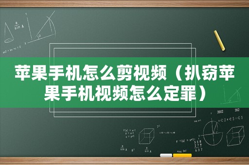 蘋果手機(jī)怎么剪視頻（扒竊蘋果手機(jī)視頻怎么定罪）