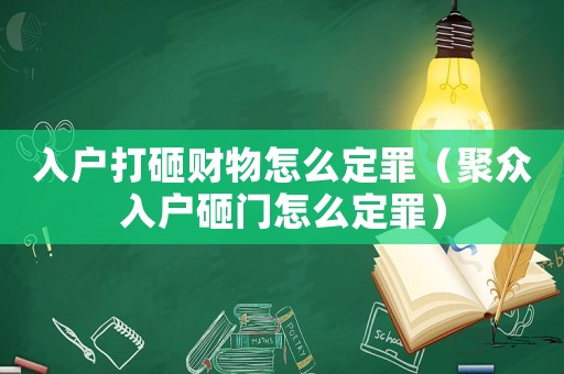 入戶打砸財(cái)物怎么定罪（聚眾入戶砸門怎么定罪）