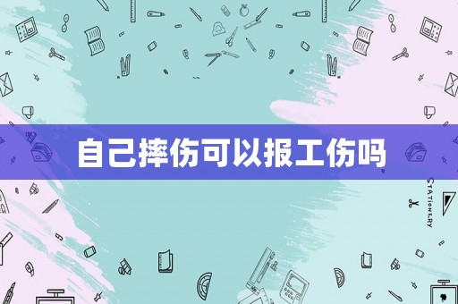 自己摔傷可以報(bào)工傷嗎