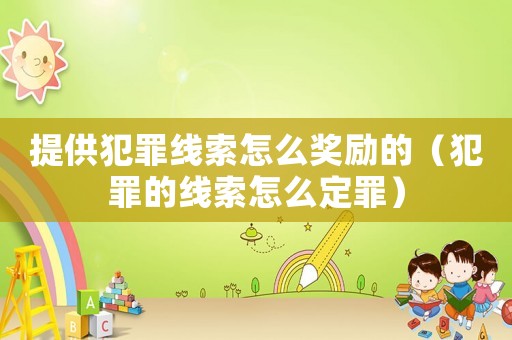 提供犯罪線索怎么獎(jiǎng)勵(lì)的（犯罪的線索怎么定罪）