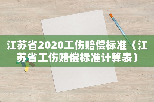 江蘇省2020工傷賠償標(biāo)準(zhǔn)（江蘇省工傷賠償標(biāo)準(zhǔn)計(jì)算表）