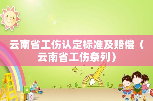 云南省工傷認(rèn)定標(biāo)準(zhǔn)及賠償（云南省工傷條列）