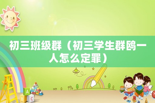 初三班級群（初三學(xué)生群鷗一人怎么定罪）