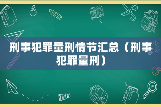 刑事犯罪量刑情節(jié)匯總（刑事犯罪量刑）