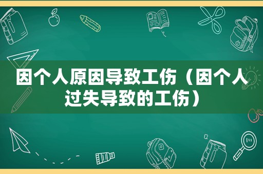 因個人原因導致工傷（因個人過失導致的工傷）
