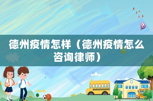 德州疫情怎樣（德州疫情怎么咨詢律師）