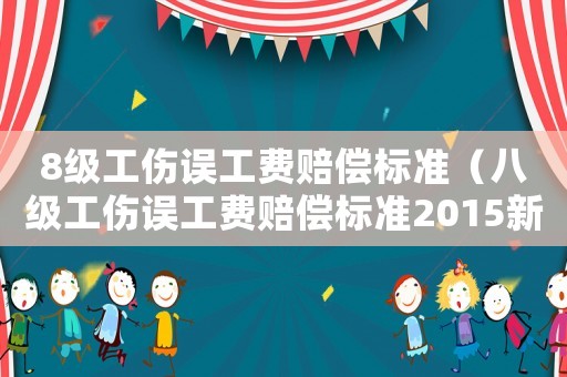 8級工傷誤工費(fèi)賠償標(biāo)準(zhǔn)（八級工傷誤工費(fèi)賠償標(biāo)準(zhǔn)2015新年）