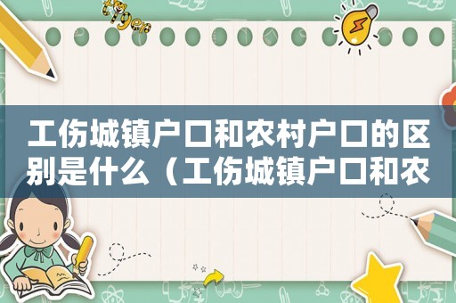 工傷城鎮(zhèn)戶口和農(nóng)村戶口的區(qū)別是什么（工傷城鎮(zhèn)戶口和農(nóng)村戶口的區(qū)別）
