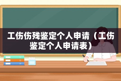 工傷傷殘鑒定個人申請（工傷鑒定個人申請表）