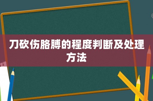 刀砍傷胳膊的程度判斷及處理方法