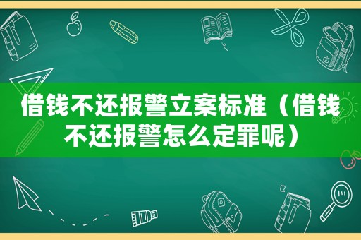借錢不還報警立案標(biāo)準(zhǔn)（借錢不還報警怎么定罪呢）