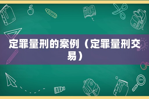 定罪量刑的案例（定罪量刑交易）