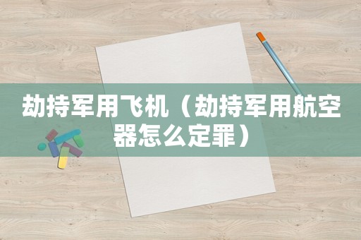 劫持軍用飛機(jī)（劫持軍用航空器怎么定罪）
