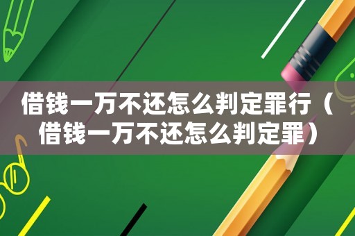 借錢一萬不還怎么判定罪行（借錢一萬不還怎么判定罪）