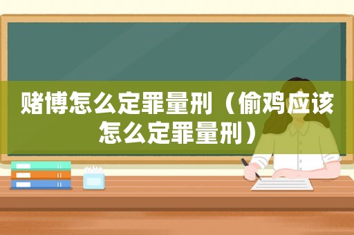 賭博怎么定罪量刑（偷雞應(yīng)該怎么定罪量刑）