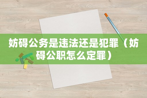 妨礙公務(wù)是違法還是犯罪（妨礙公職怎么定罪）