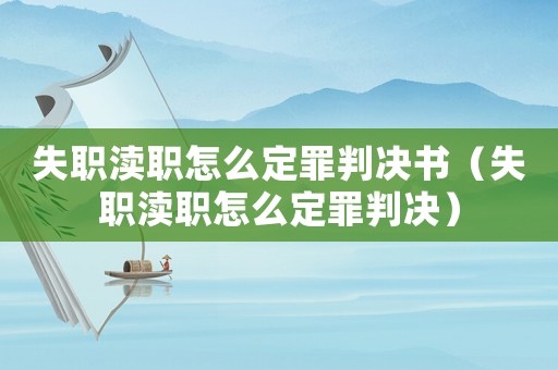 失職瀆職怎么定罪判決書(shū)（失職瀆職怎么定罪判決）