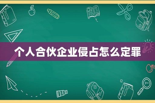 個人合伙企業(yè)侵占怎么定罪