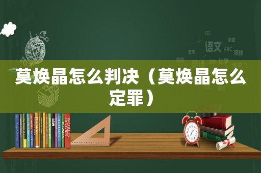 莫煥晶怎么判決（莫煥晶怎么定罪）