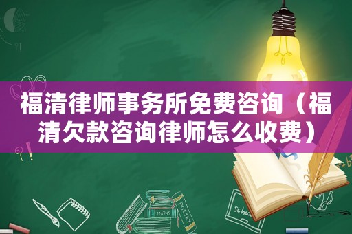 福清律師事務(wù)所免費(fèi)咨詢（福清欠款咨詢律師怎么收費(fèi)）