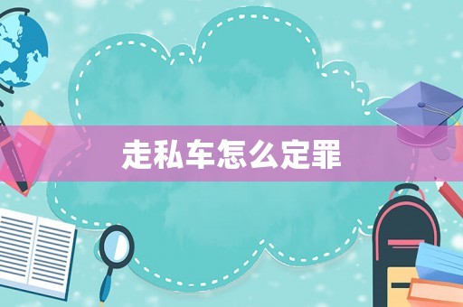 走私車(chē)怎么定罪