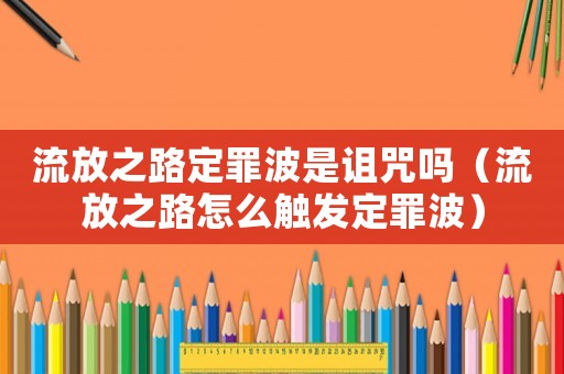 流放之路定罪波是詛咒嗎（流放之路怎么觸發(fā)定罪波）