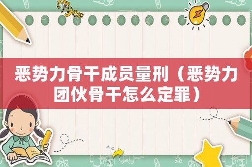 惡勢(shì)力骨干成員量刑（惡勢(shì)力團(tuán)伙骨干怎么定罪）