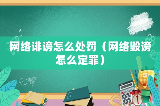 網(wǎng)絡誹謗怎么處罰（網(wǎng)絡毀謗怎么定罪）