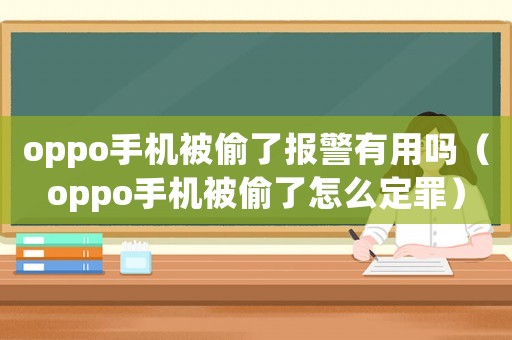 oppo手機被偷了報警有用嗎（oppo手機被偷了怎么定罪）