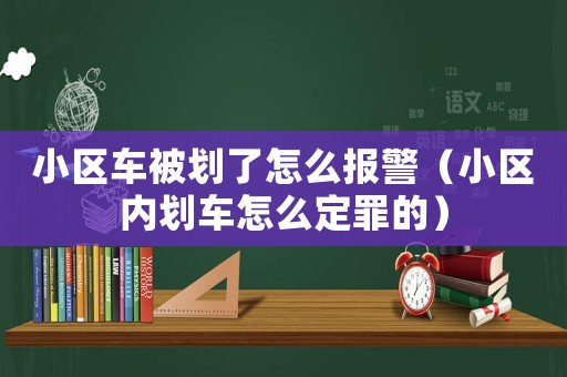 小區(qū)車(chē)被劃了怎么報(bào)警（小區(qū)內(nèi)劃車(chē)怎么定罪的）