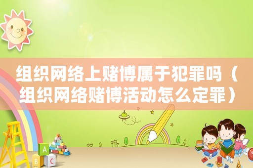 組織網(wǎng)絡(luò)上賭博屬于犯罪嗎（組織網(wǎng)絡(luò)賭博活動(dòng)怎么定罪）