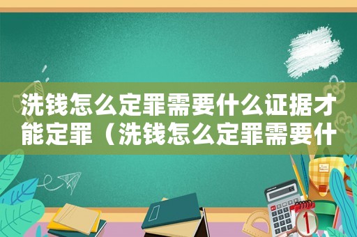 洗錢怎么定罪需要什么證據(jù)才能定罪（洗錢怎么定罪需要什么證據(jù)）